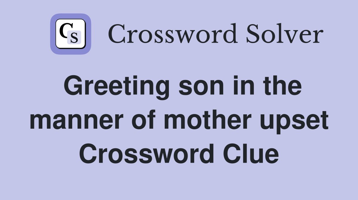 Greeting son in the manner of mother upset Crossword Clue