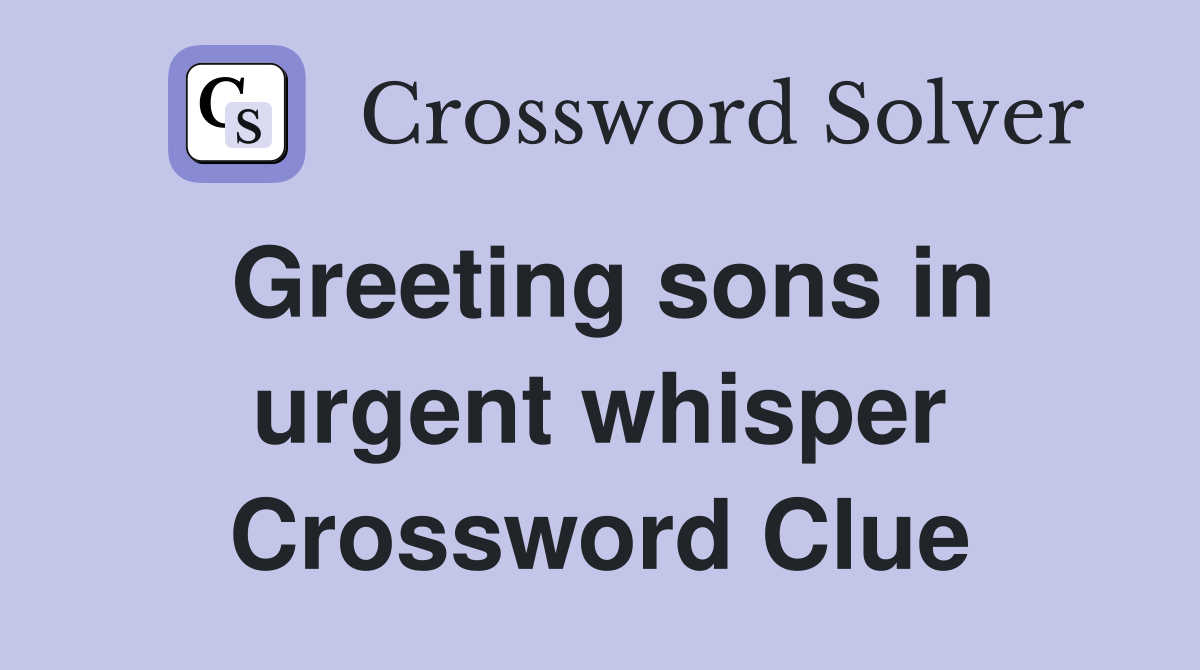 Greeting sons in urgent whisper Crossword Clue