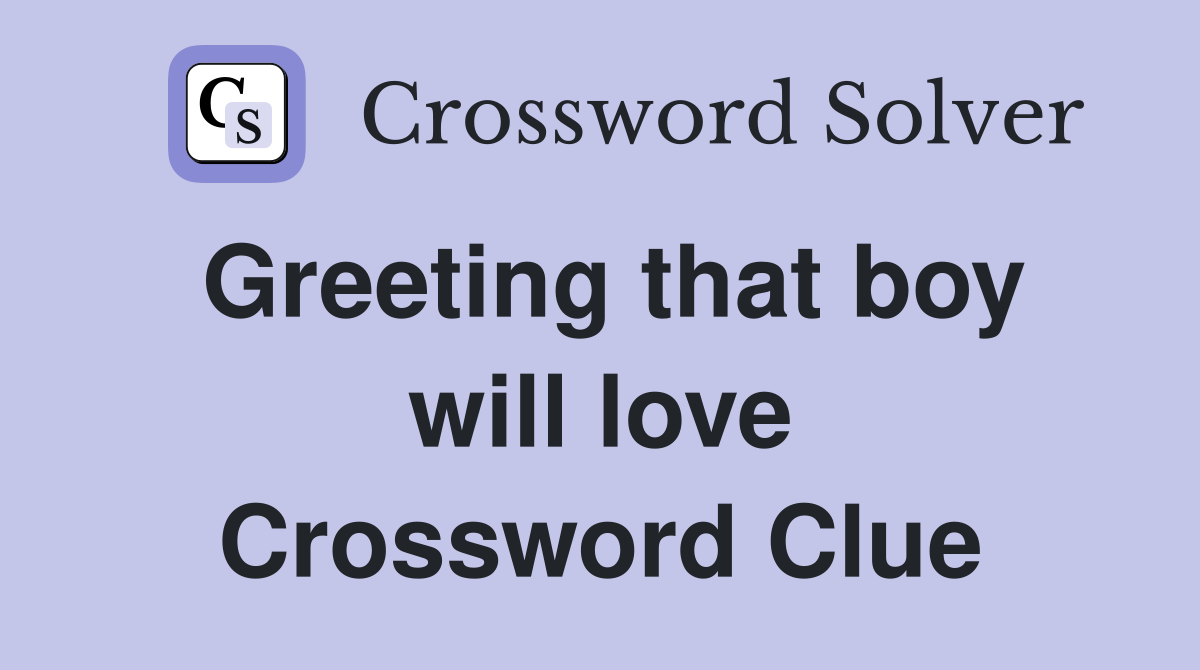 Greeting that boy will love Crossword Clue