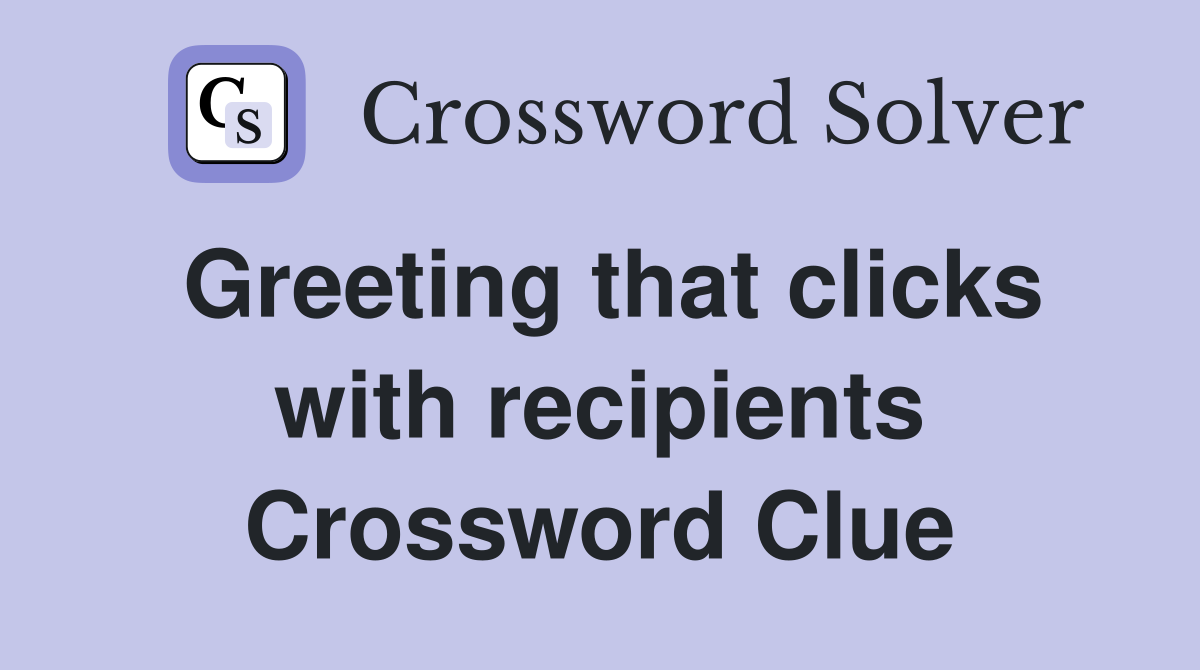 Greeting that clicks with recipients Crossword Clue