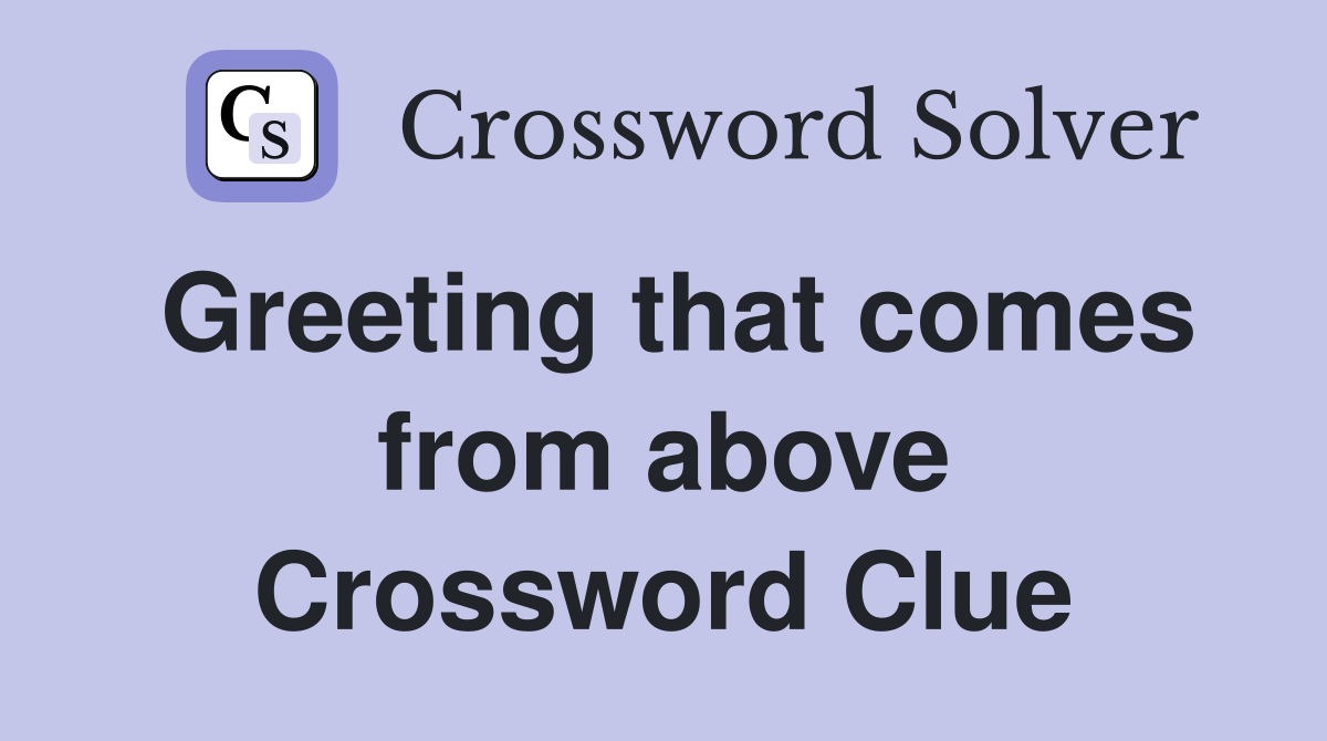 Greeting that comes from above Crossword Clue