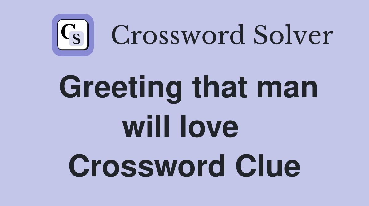 Greeting that man will love  Crossword Clue