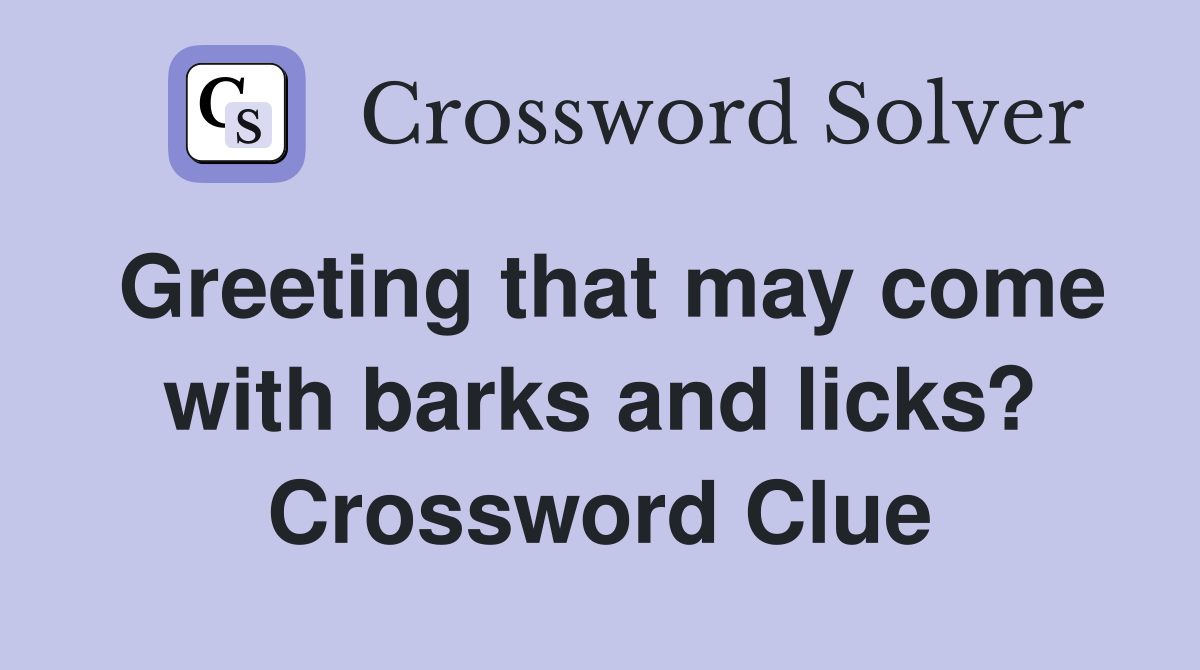 Greeting that may come with barks and licks? Crossword Clue