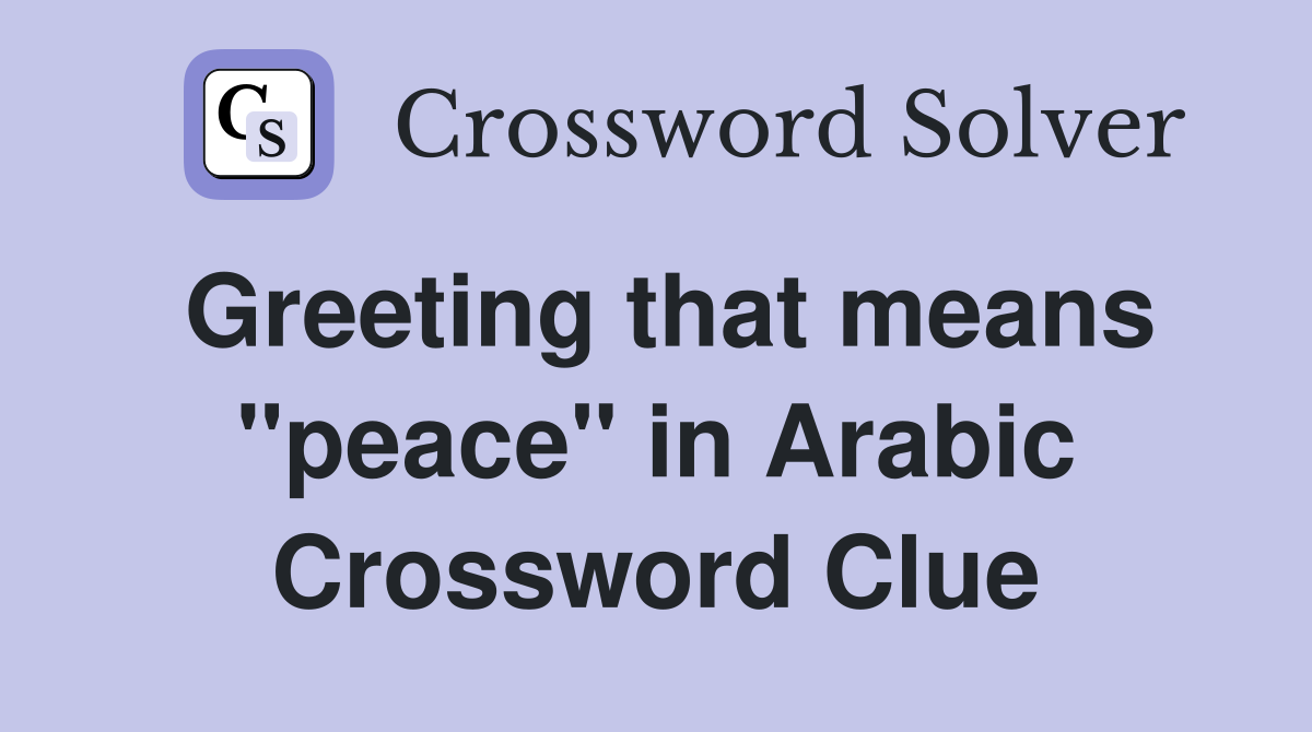 Greeting that means "peace" in Arabic Crossword Clue