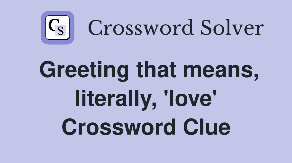 Greeting that means, literally, 'love' Crossword Clue