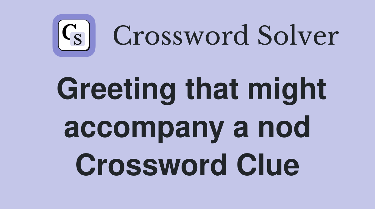 Greeting that might accompany a nod Crossword Clue