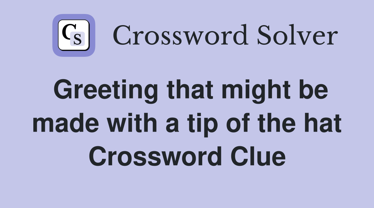 Greeting that might be made with a tip of the hat Crossword Clue