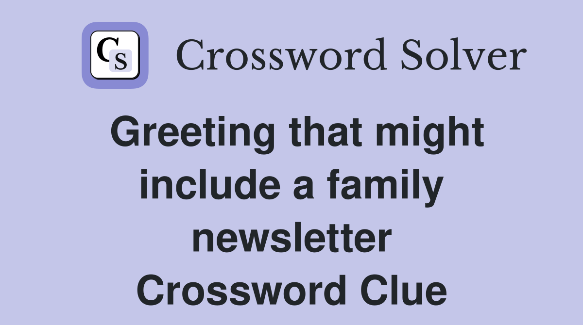 Greeting that might include a family newsletter Crossword Clue