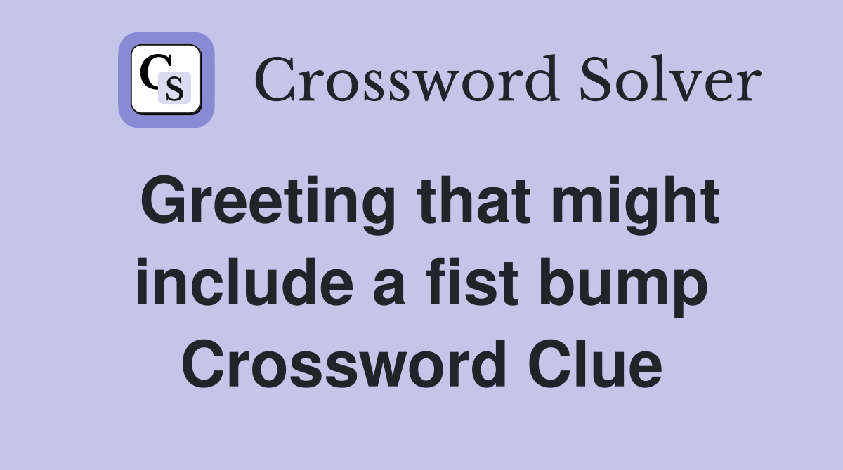 Greeting that might include a fist bump Crossword Clue
