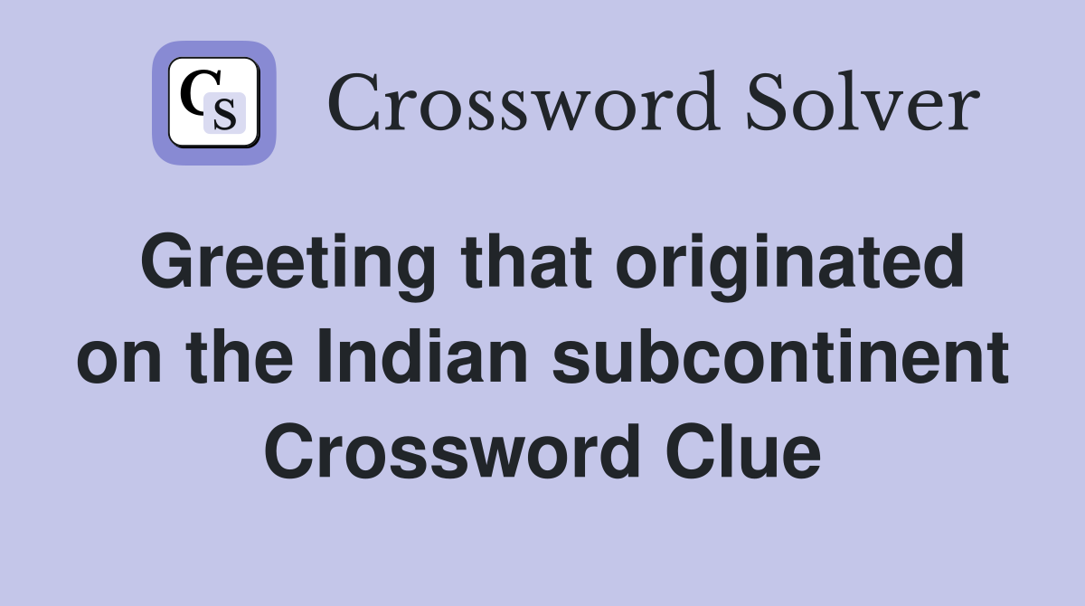 Greeting that originated on the Indian subcontinent Crossword Clue