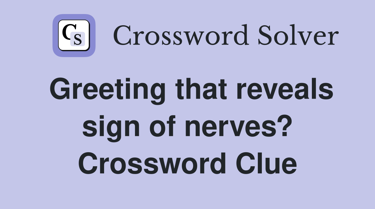 Greeting that reveals sign of nerves? Crossword Clue