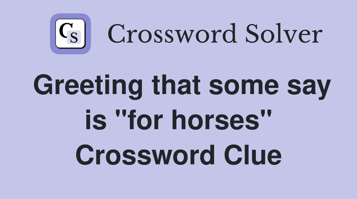 Greeting that some say is "for horses" Crossword Clue