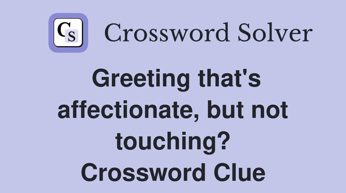 Greeting that's affectionate, but not touching? Crossword Clue