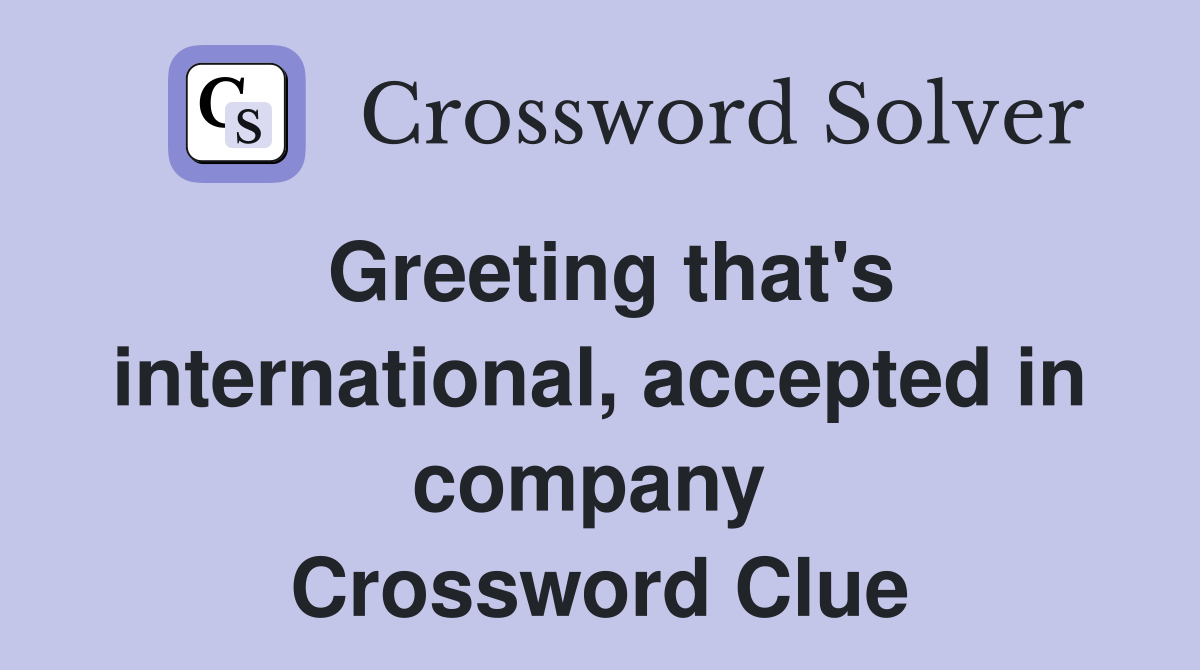 Greeting that's international, accepted in company  Crossword Clue