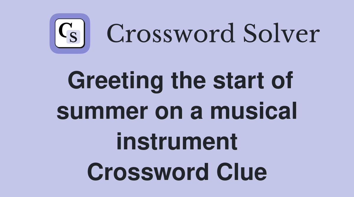 Greeting the start of summer on a musical instrument Crossword Clue