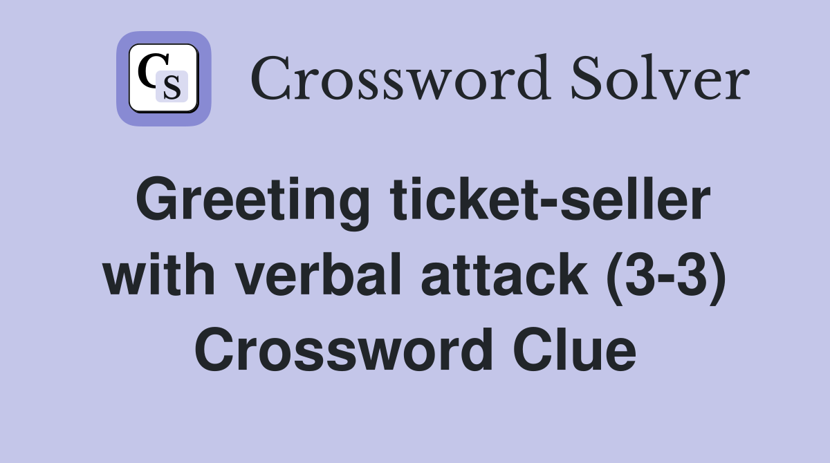 Greeting ticket-seller with verbal attack (3-3) Crossword Clue