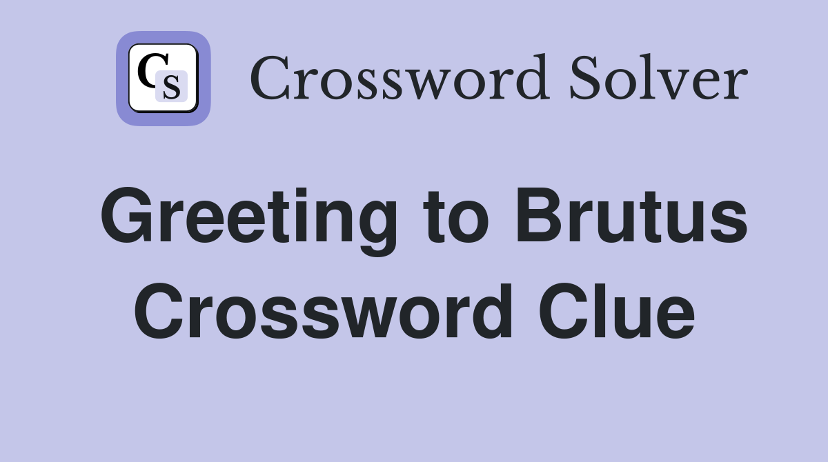 Greeting to Brutus Crossword Clue