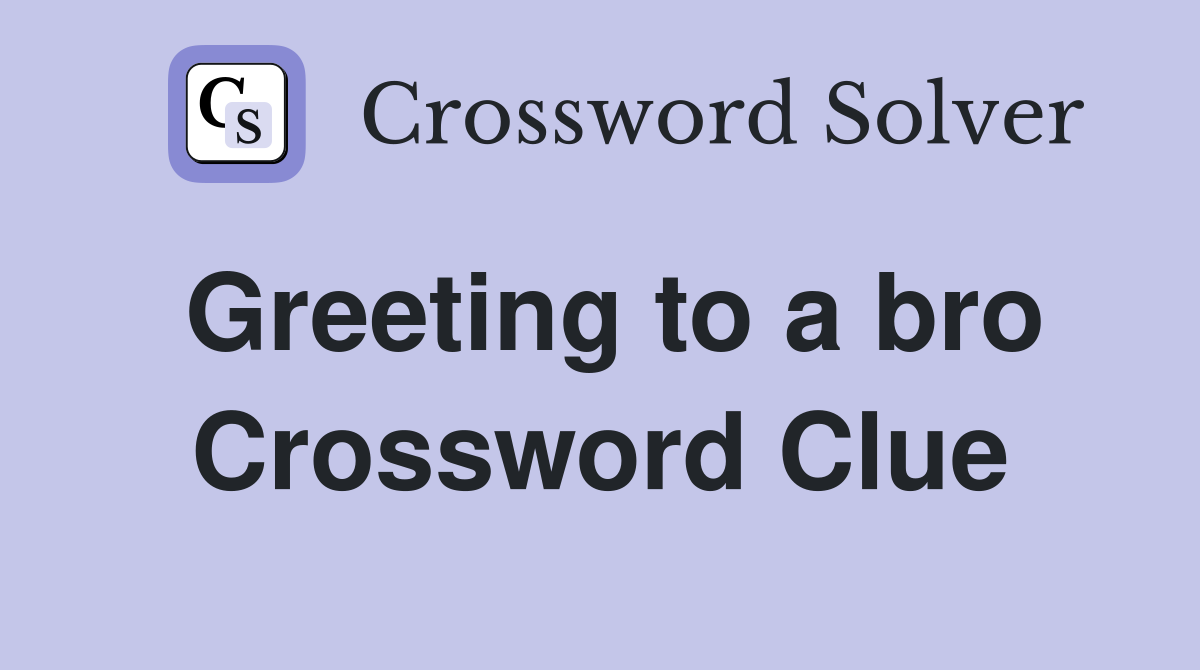 Greeting to a bro Crossword Clue