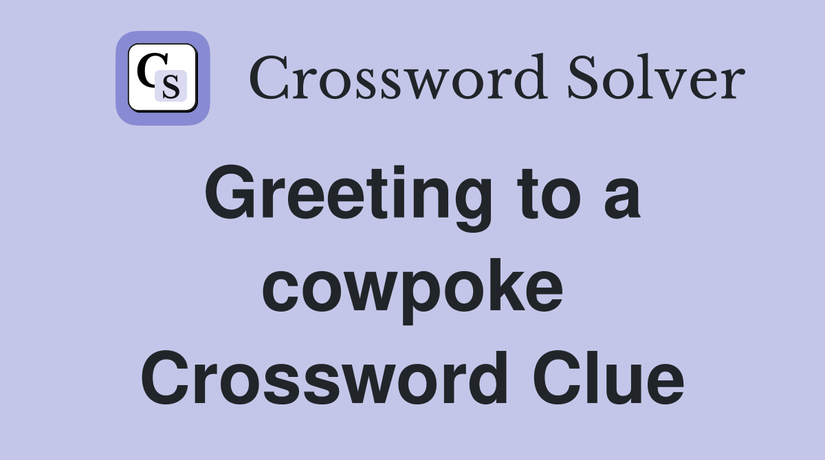 Greeting to a cowpoke Crossword Clue