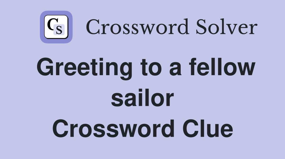 Greeting to a fellow sailor Crossword Clue