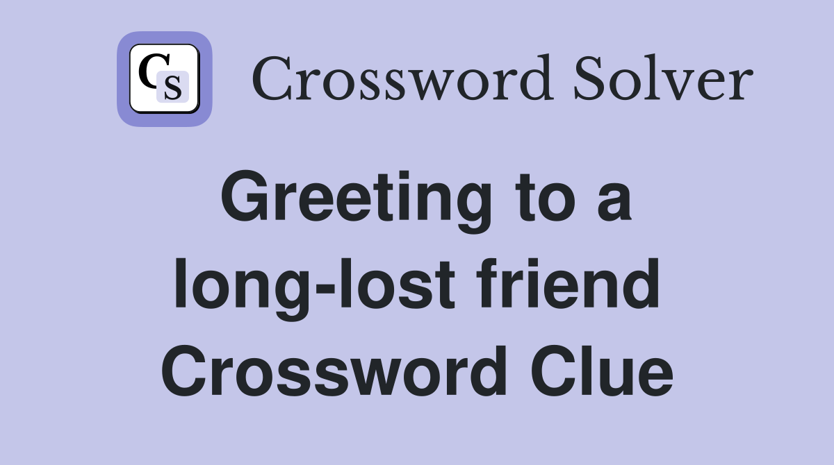Greeting to a long-lost friend Crossword Clue