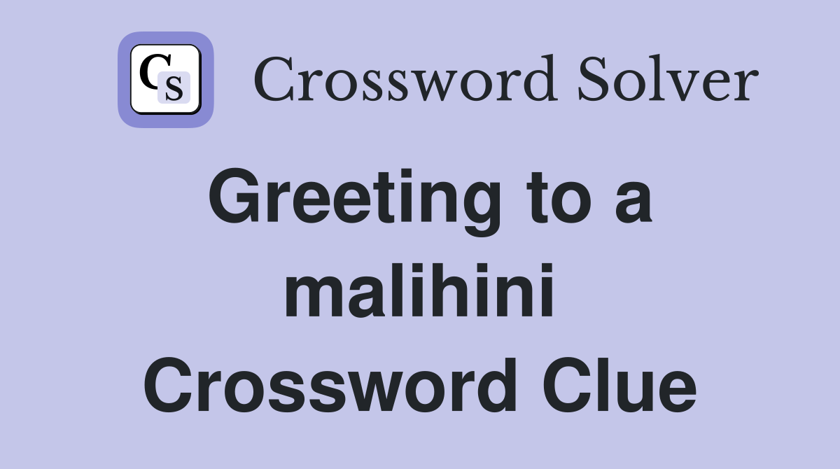 Greeting to a malihini Crossword Clue