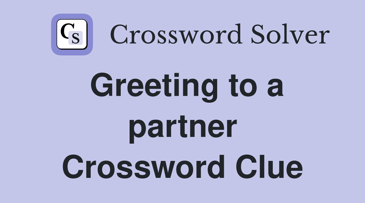 Greeting to a partner Crossword Clue