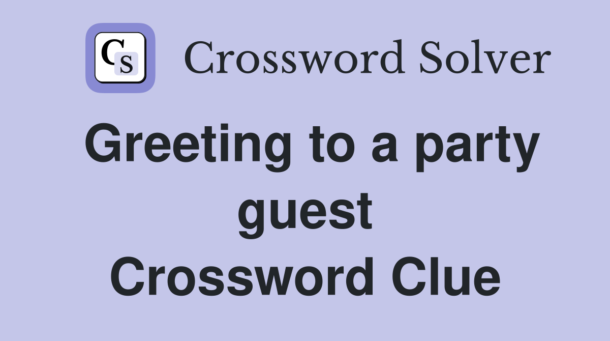 Greeting to a party guest Crossword Clue