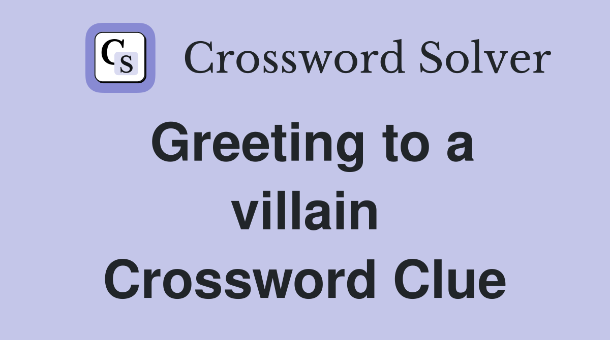 Greeting to a villain Crossword Clue