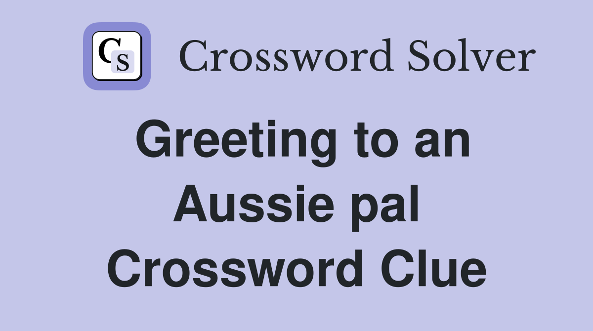 Greeting to an Aussie pal Crossword Clue