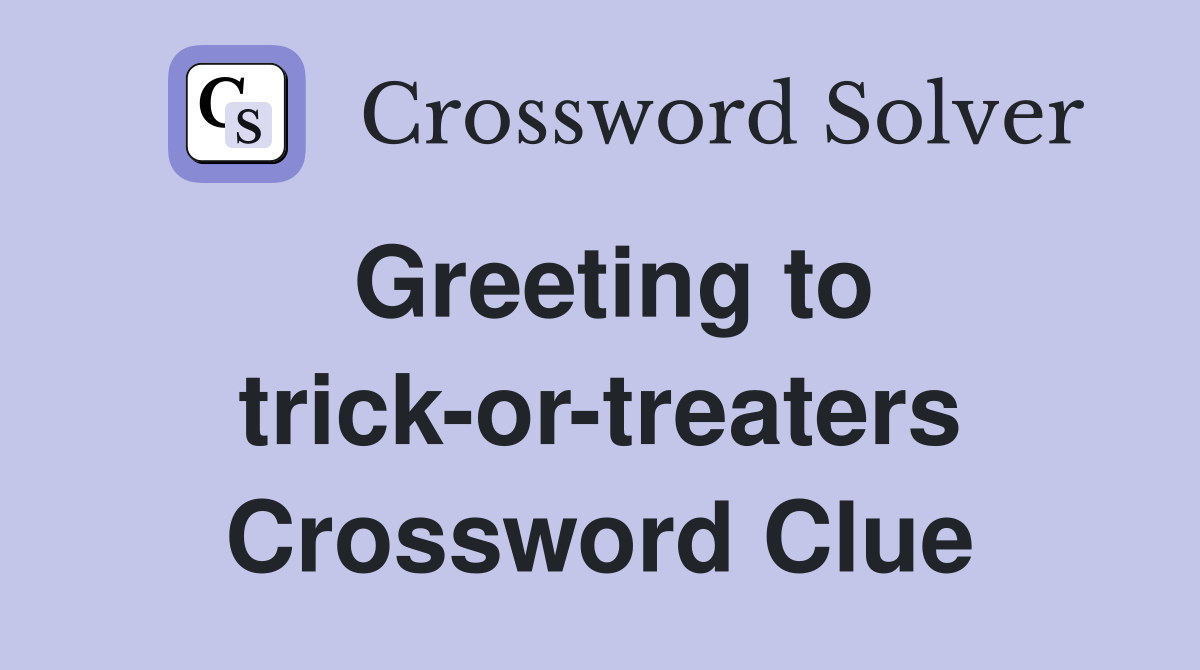 Greeting to trick-or-treaters Crossword Clue