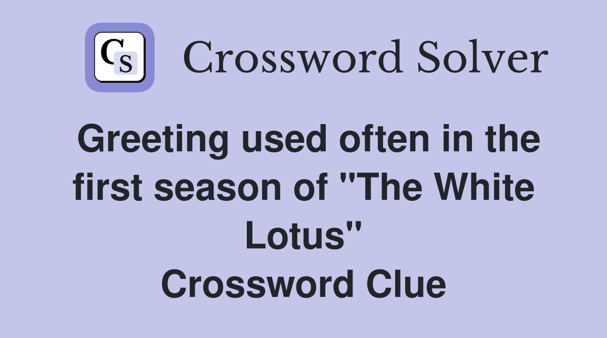 Greeting used often in the first season of "The White Lotus" Crossword Clue