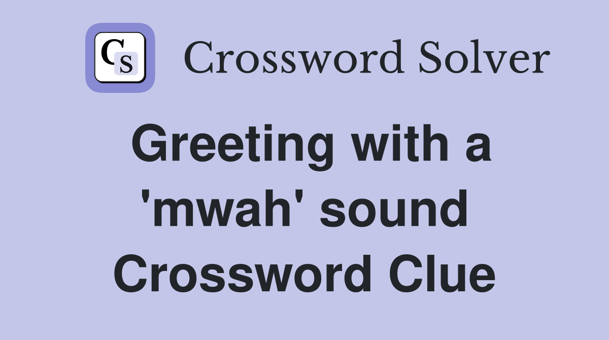 Greeting with a 'mwah' sound Crossword Clue
