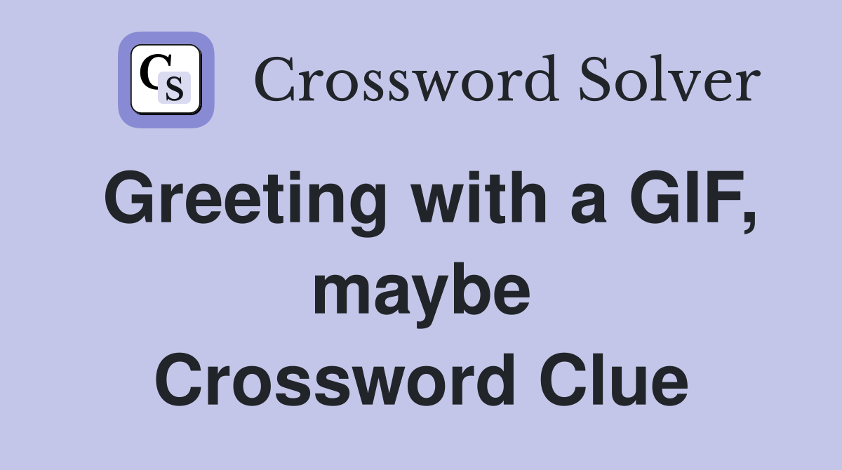Greeting with a GIF, maybe Crossword Clue