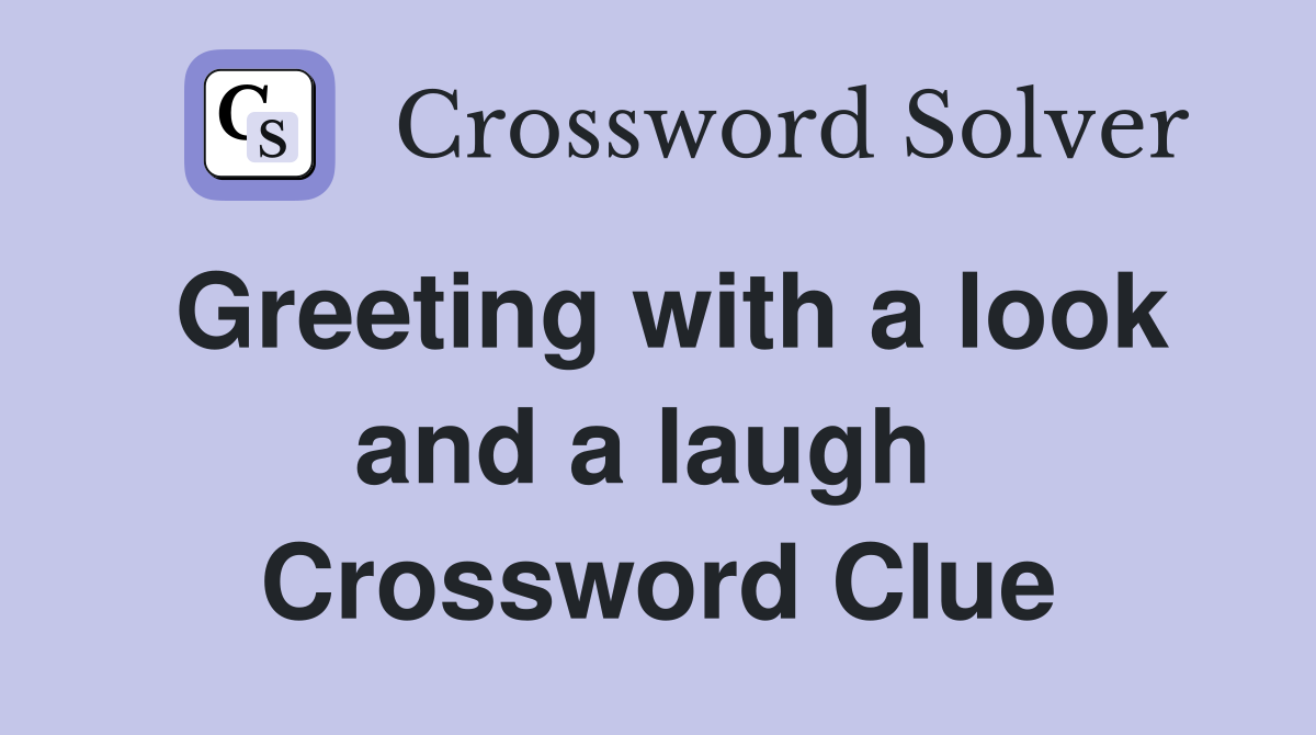 Greeting with a look and a laugh  Crossword Clue