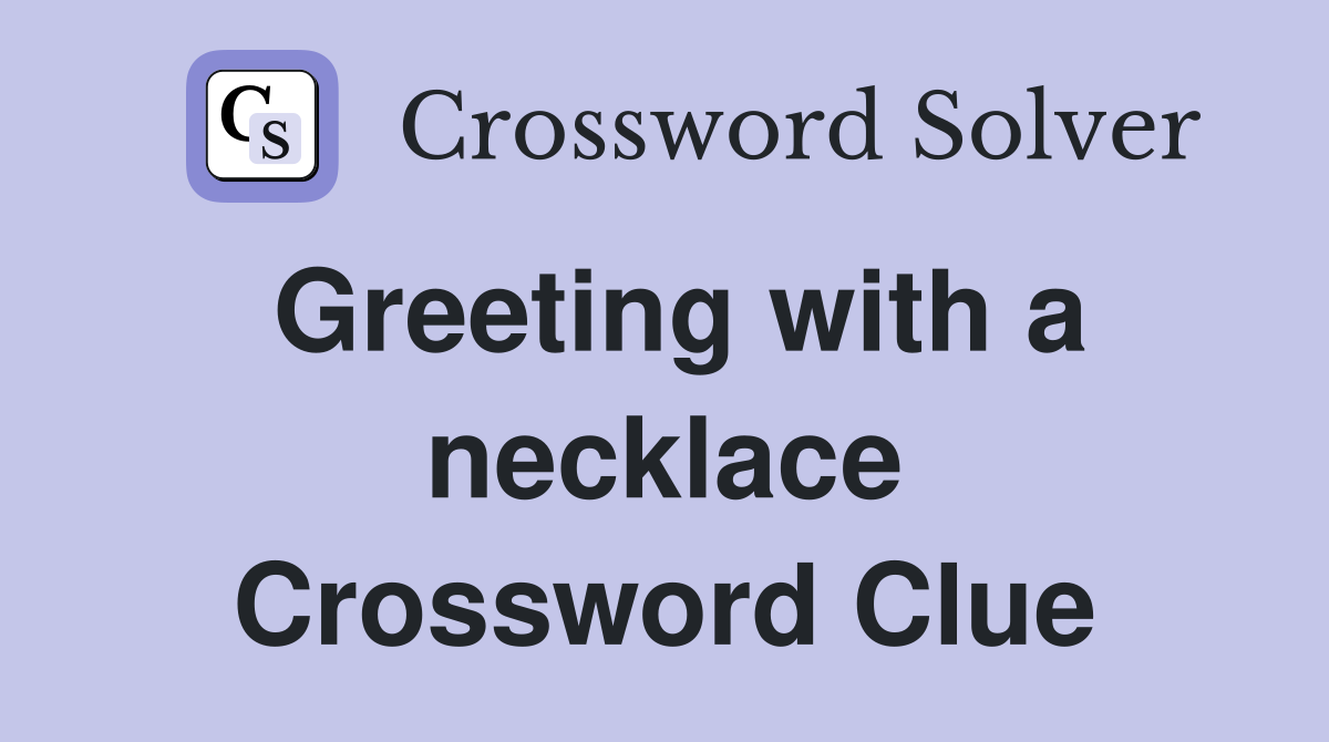 Greeting with a necklace Crossword Clue