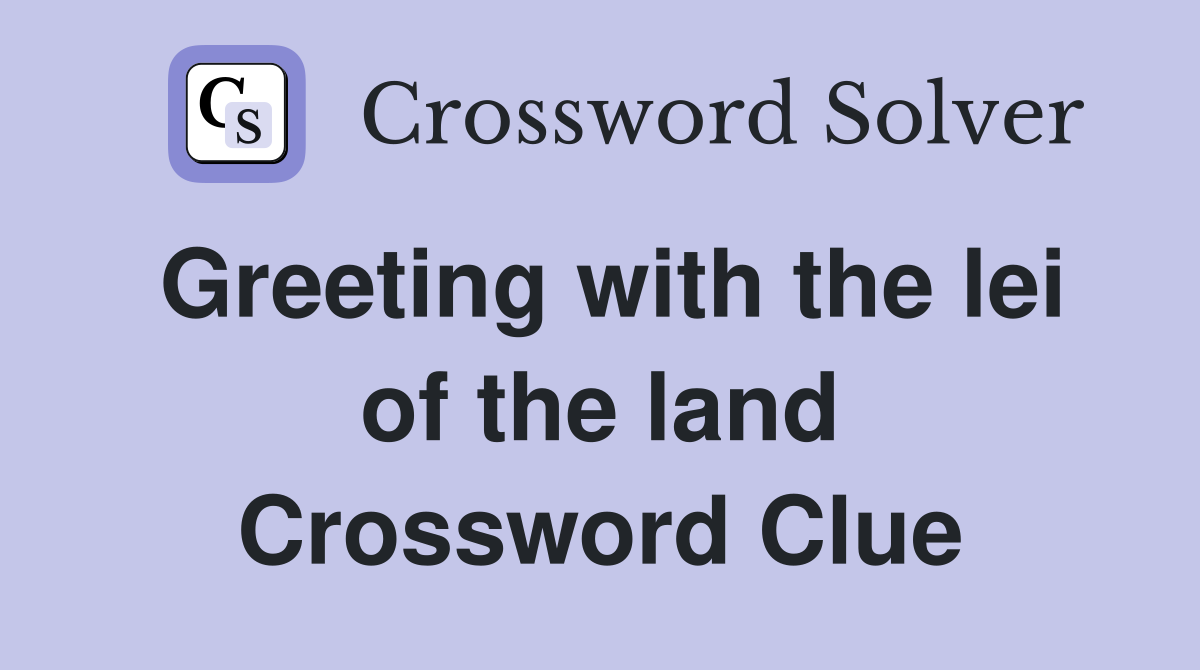 Greeting with the lei of the land Crossword Clue