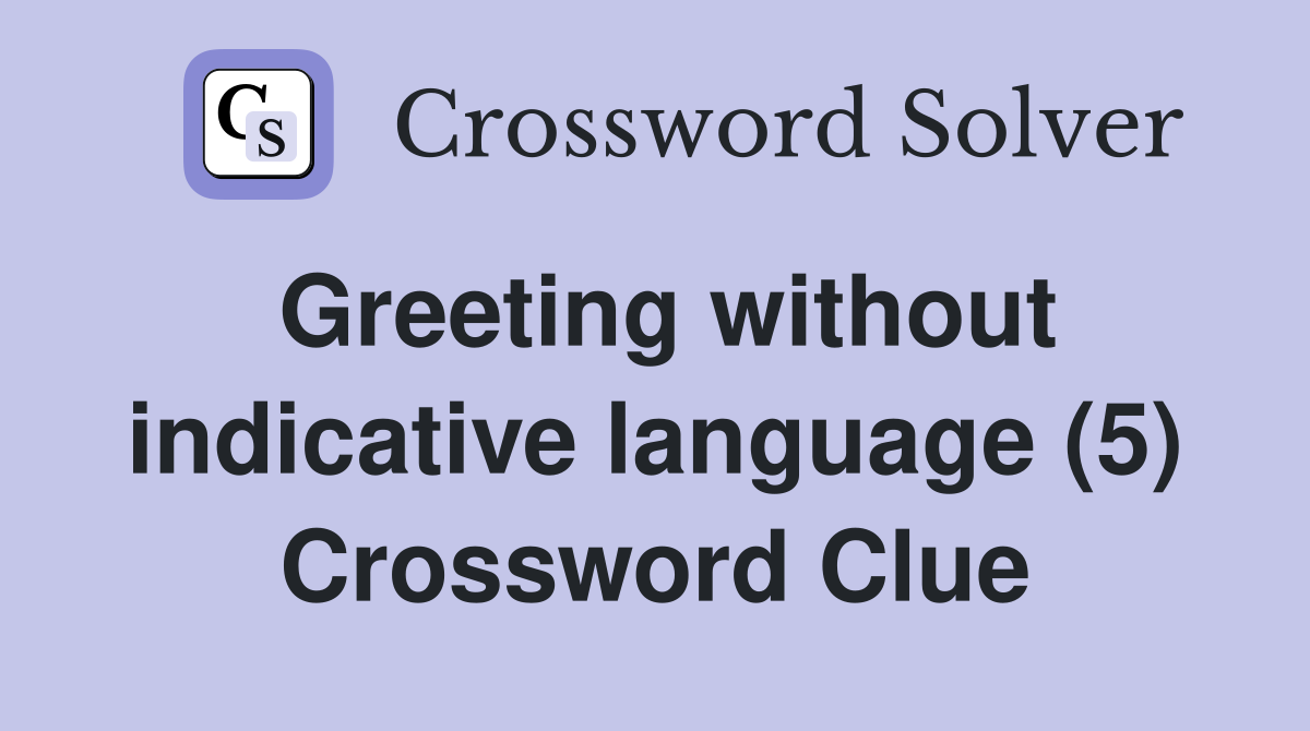 Greeting without indicative language (5) Crossword Clue