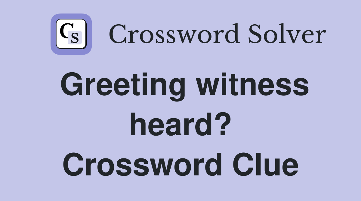 Greeting witness heard? Crossword Clue
