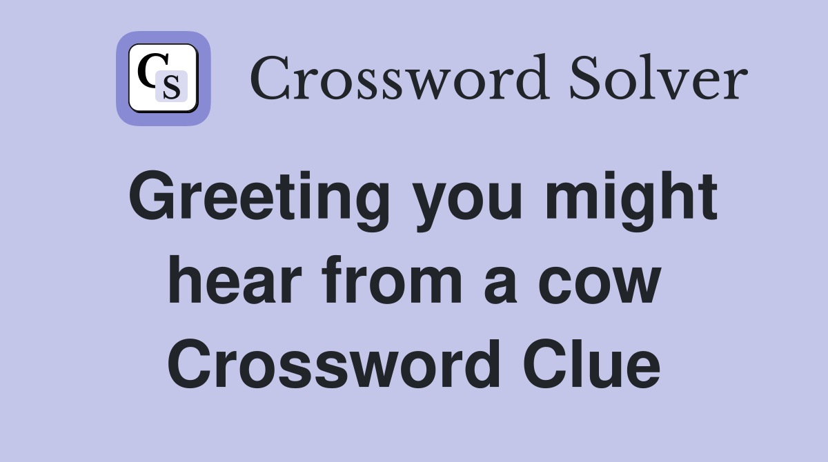 Greeting you might hear from a cow Crossword Clue
