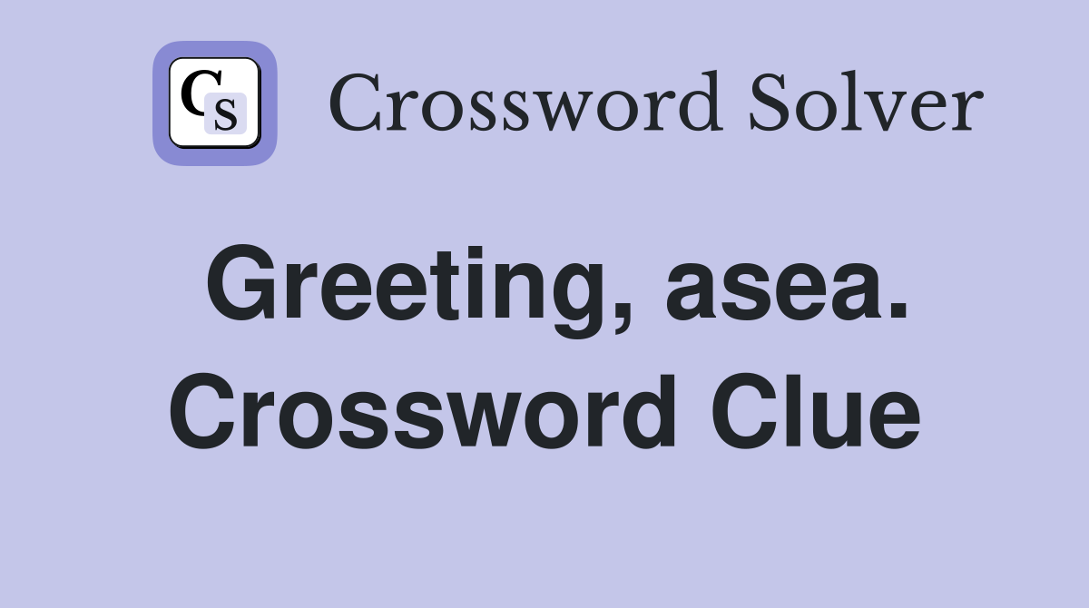 Greeting, asea. Crossword Clue