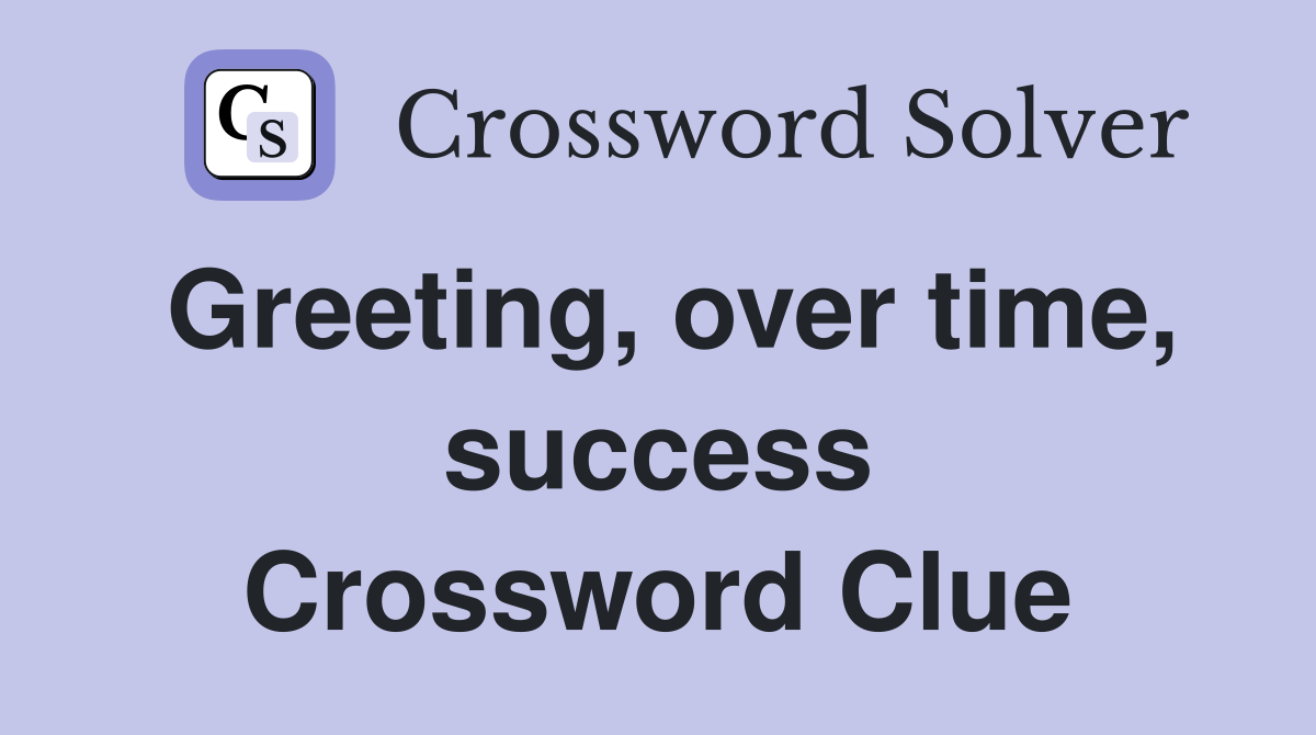 Greeting, over time, success Crossword Clue