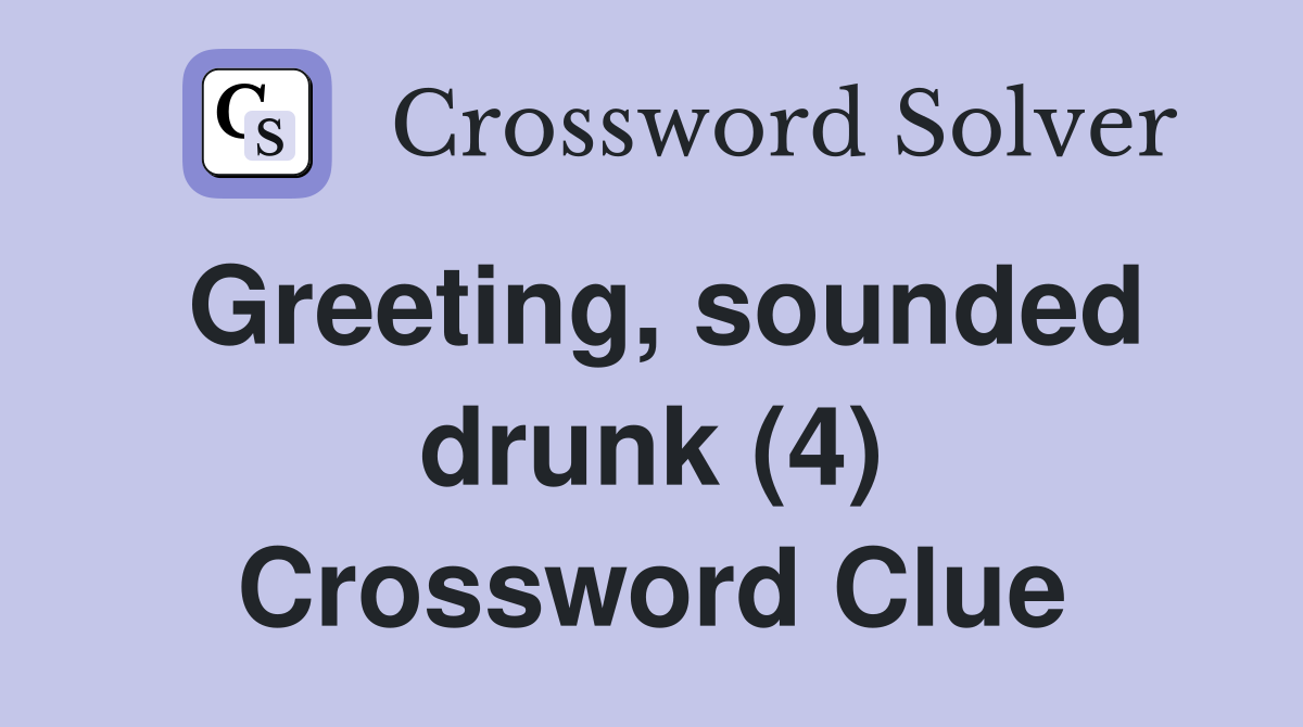 Greeting, sounded drunk (4) Crossword Clue