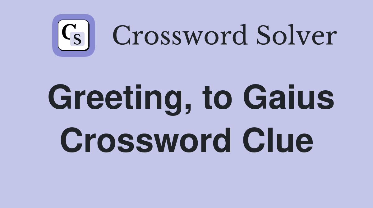 Greeting, to Gaius Crossword Clue