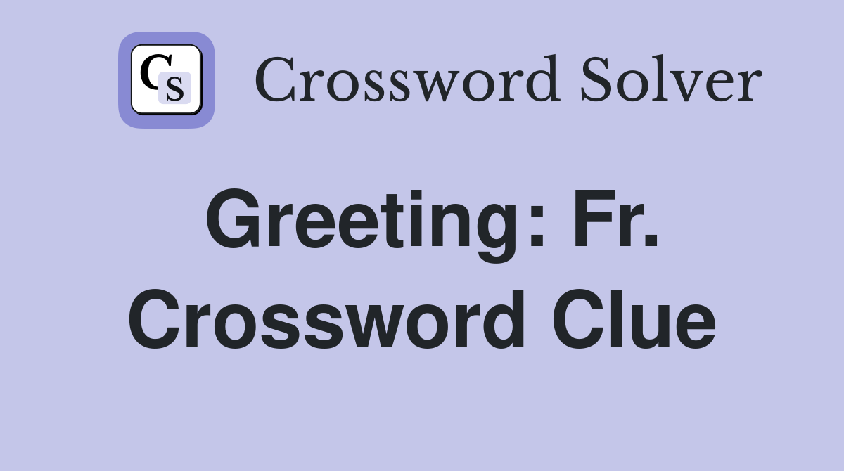 Greeting: Fr. Crossword Clue