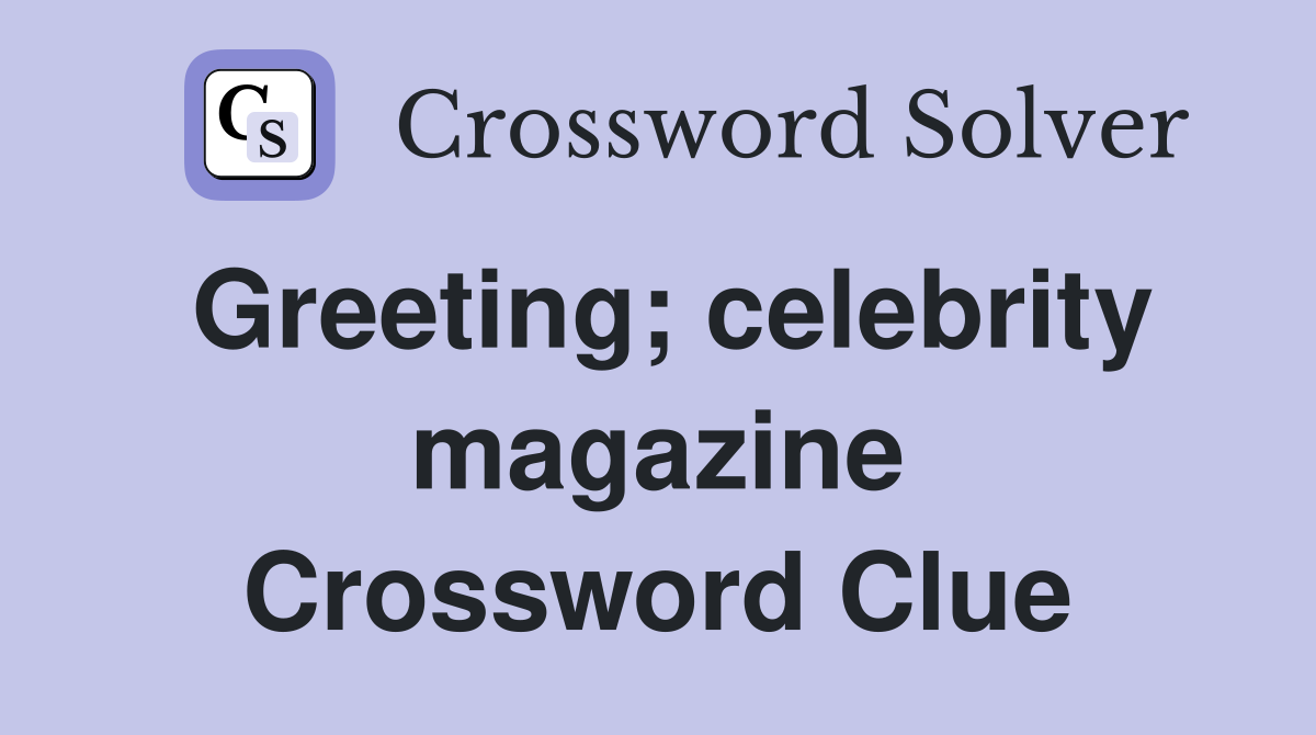 Greeting; celebrity magazine Crossword Clue