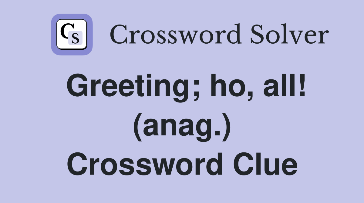 Greeting; ho, all! (anag.) Crossword Clue