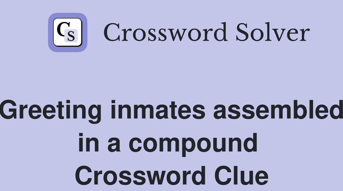 Greeting inmates assembled in a compound  Crossword Clue