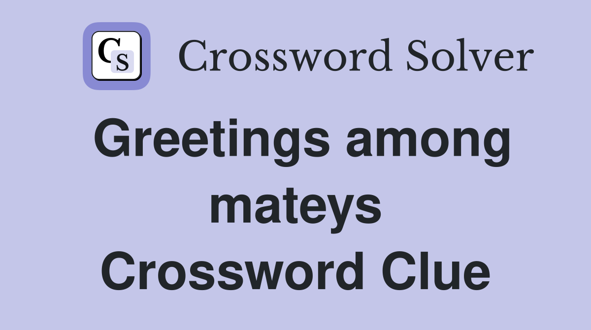 Greetings among mateys Crossword Clue