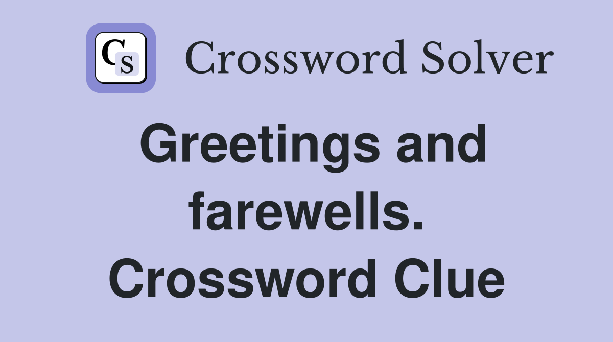 Greetings and farewells. Crossword Clue